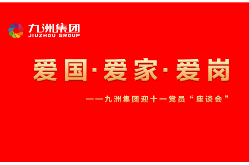 九洲集團(tuán)召開迎十一“愛國、愛家、愛崗”黨員座談會活動